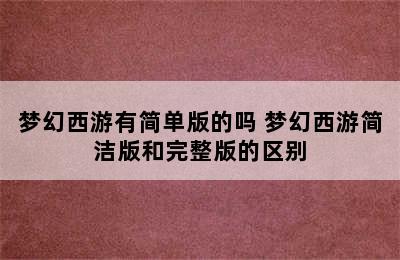 梦幻西游有简单版的吗 梦幻西游简洁版和完整版的区别